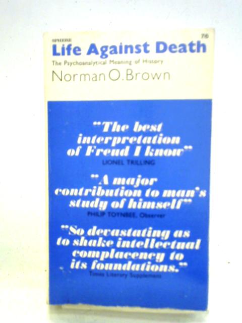 Life Against Death. The Psychoanalytical Meaning of History By Norman O. Brown