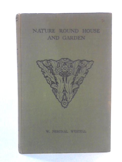 Nature Round House and Garden (The All-Round Nature Books) By W. Percival Westell