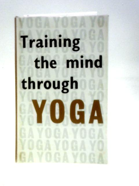 Training The Mind Through Yoga: A Series of Lectures on the Yoga of Self-Knowledge By M. V. Waterhouse