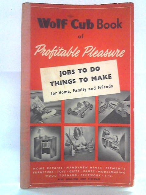 Wolf Cub Book of Profitable Pleasure: Jobs to Do, Things to Make for Home, Family & Friends