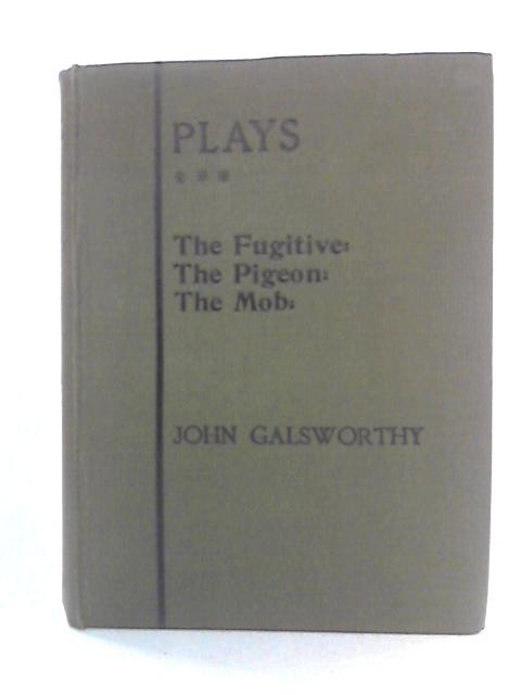 Plays: Third Series: The Fugitive, The Pigeon, The Mob By John Galsworthy