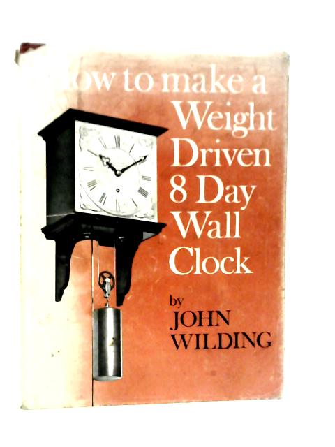 How Make A Weight Driven 8-Day Wall Clock By John Wilding