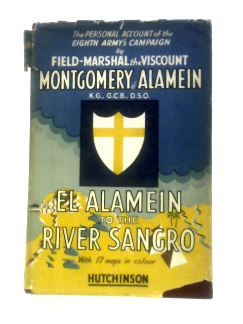 El Alamein to the River Sangro By Field Marshal the Viscount Montgomery of Alamein