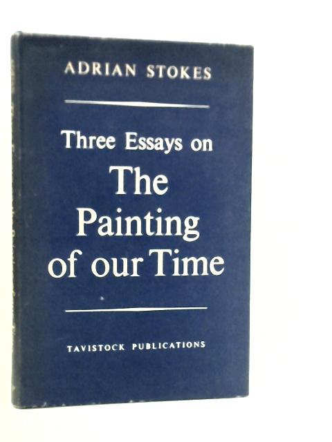 Three Essays on Painting of Our Time By Adrian Stokes