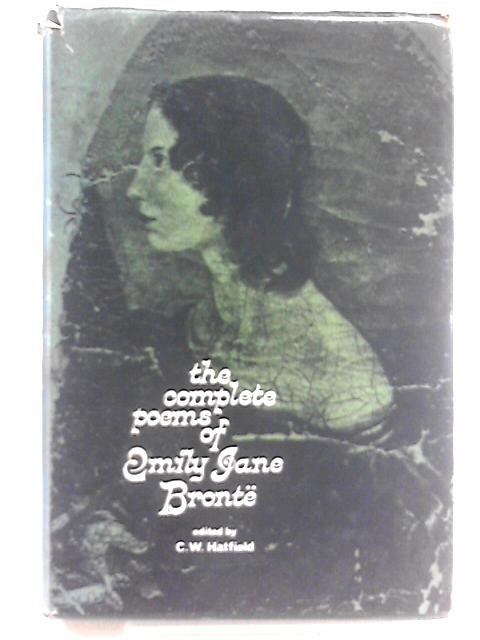 The Complete Poems of Emily Jane Bronte By Emily Bronte. C. W. Hatfield (ed)