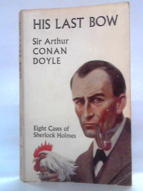 His Last Bow: Eight Cases of Sherlock Holmes By Sir Arthur Conan Doyle