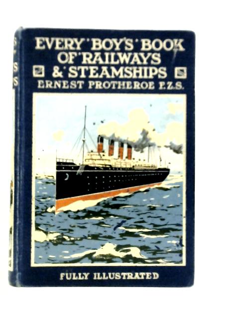 Every Boy'S Book Of Railways And Steamships By Ernest Protheroe