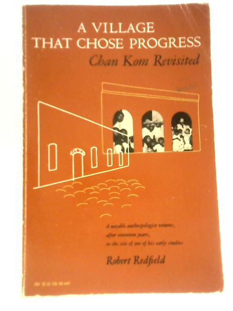 A Village that Chose Progress - Chan Kom Revisited von Robert Redfield