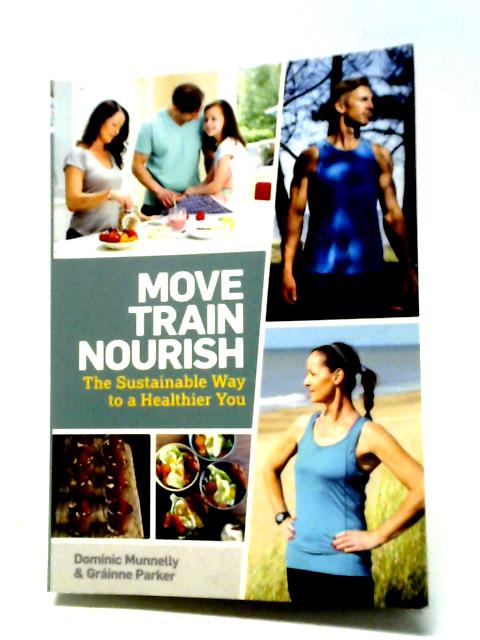 Move, Train, Nourish: The Sustainable Way to a Healthier You By Dominic Munnelly & Grainne Parker