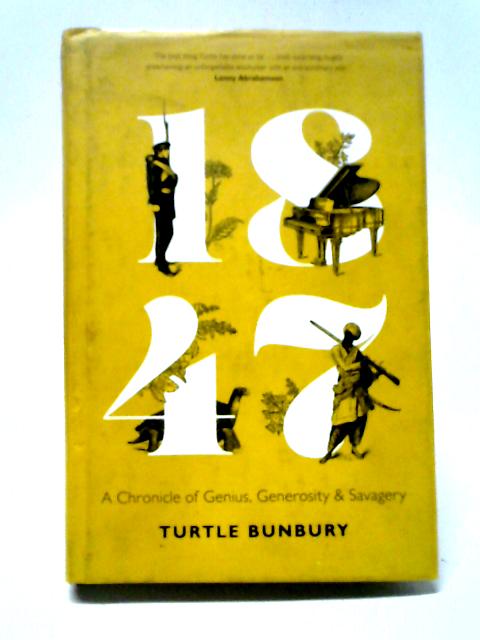 1847: A Chronicle of Genius, Generosity and Savagery By Turtle Bunbury