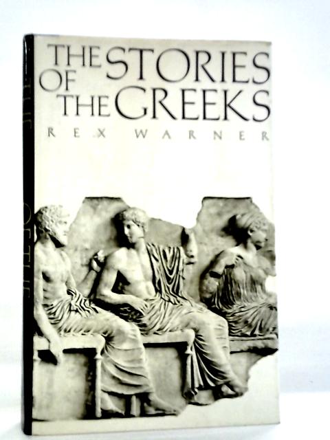 The Stories of the Greeks By Rex Warner