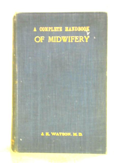 A Complete Handbook of Midwifery for Midwives and Nurses By J. K. Watson