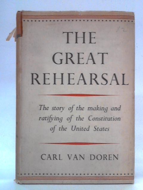 The Great Rehearsal: Drafting the Constitution of the United States von Carl Van Doren