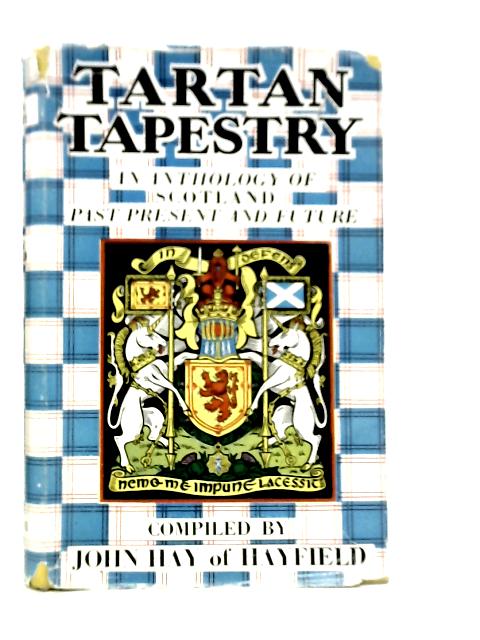 Tartan Tapestry: An Anthology of Scotland Past Present Future By John Hay of Hayfield