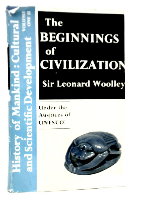 History of Mankind, Cultural and Scientific Development. Volume I: Part Two The Beginnings of Civilization By Leonard Woolley