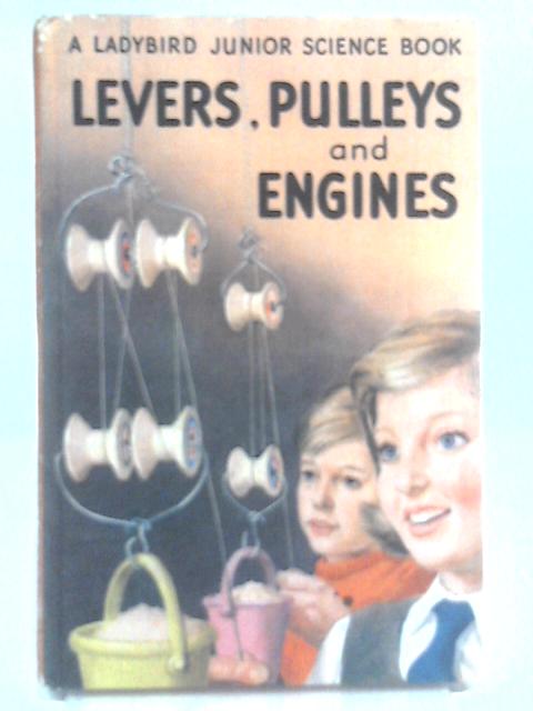 Levers, Pulleys And Engines By F.E.Newing & Richard Bowood