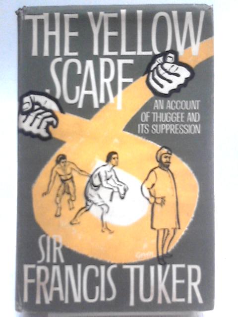 The Yellow Scarf, The Story Of The Life Of Thuggee Sleeman Or Kanor-General Sir William Henry Sleeman, 1788-1856 von Francis Tuker