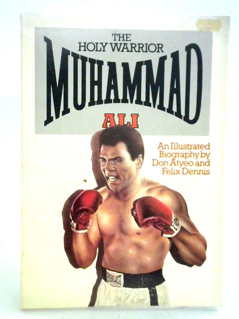 Holy Warrior, Muhammad Ali: An Illustrated Biography By Don Atyeo Felix Dennis