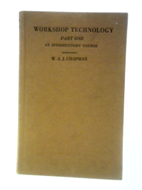 Workshop Technology Part One: An Introductory Course By W A J Chapman