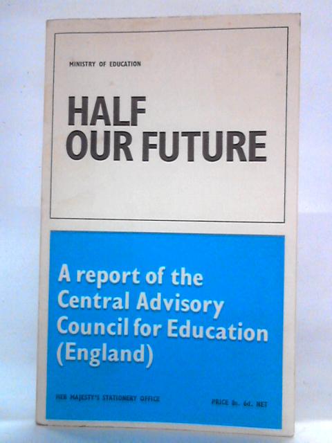 Half Our Future: A Report of the Central Advisory Council for Education (England) By Ministry Of Education