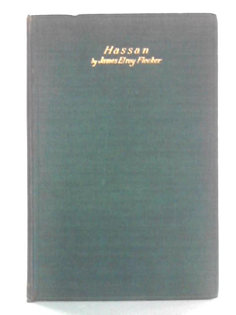 Hassan: The Story Of Hassan Of Bagdad, A Play In Five Acts By James Elroy Flecker