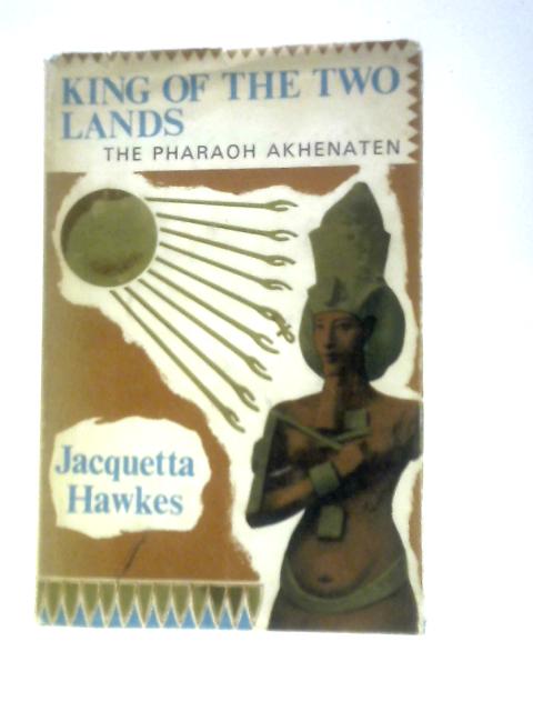 King of the Two Lands By Jacquetta Hawkes