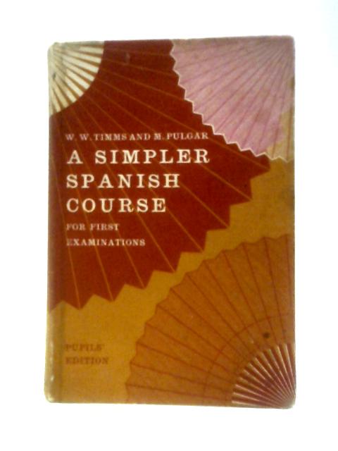 A Simpler Spanish Course for First Examinations By W. W. Timms and M. Pulgar