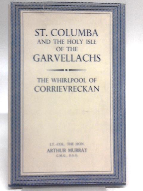 St Columba and the Holy Isle of the Garvellachs; The Whirlpool of Corrievreckan By Arthur Murray