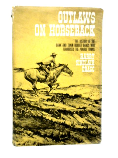 Outlaws on Horseback By Harry Sinclair Drago