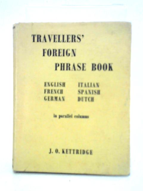 Travellers' Foreign Phrase Book. English, French, German, Italian, Spanish, Dutch By J. O. Kettridge