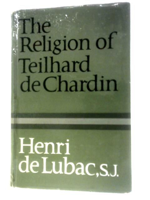 The Religion of Teilhard De Chardin. von Henri De Lubac