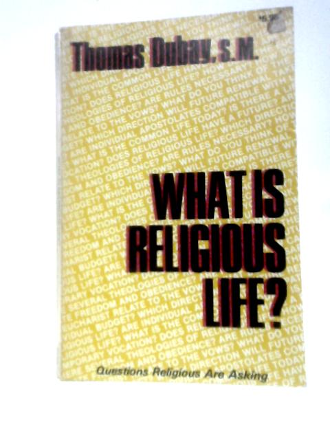 What Is Religious Life?: Questions Religious Are Asking By Thomas Dubay