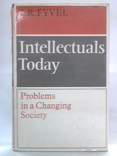 Intellectuals Today: Problems in a Changing Society By T.R. Fyvel