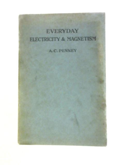 Everyday Electricity and Magnetism By A. C. Penney