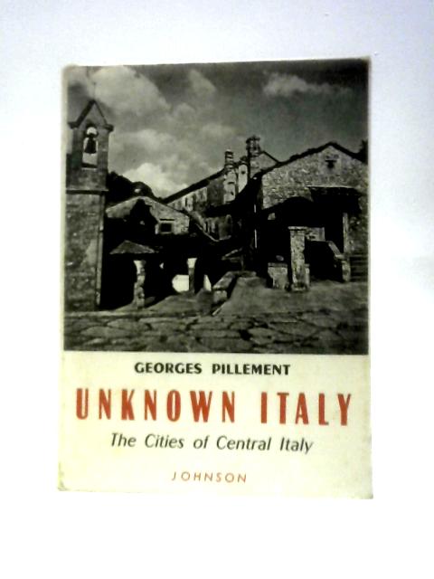 Unknown Italy the Cities of Central Italy By Georges Pillement