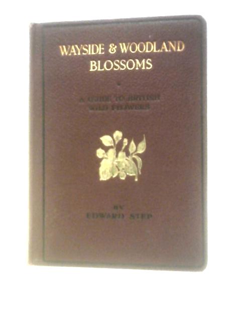 Wayside and Woodland Blossoms: A Guide to British Wild-Flowers (First Series) By Edward Step R.A.Blakelock ()