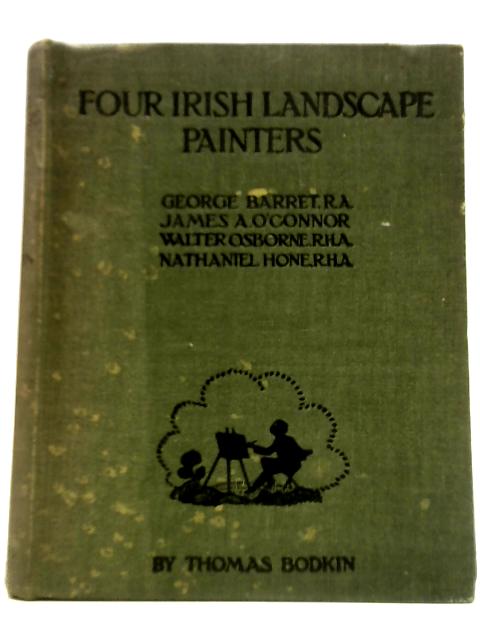 Four Irish Landscape Painters - George Barret, James A. O'Connor, Walter F. Osborne, Nathaniel Hone By Thomas Bodkin