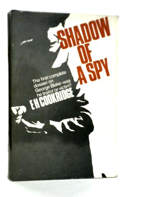 Shadow Of A Spy: The Complete Dossier On George Blake By E.H.Cookridge