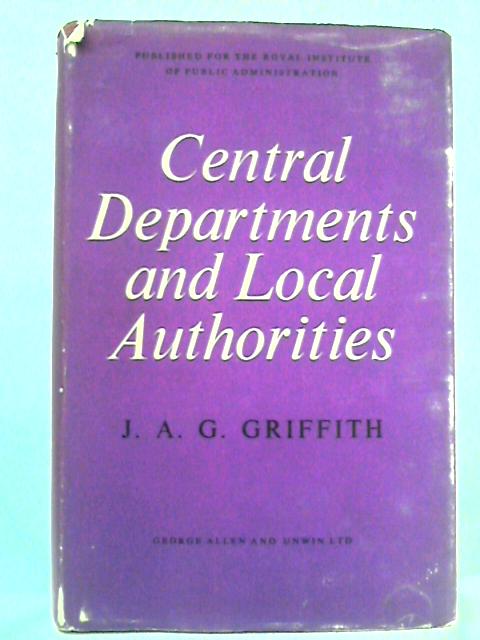 Central Departments and Local Authorities von J. A. G. Griffith