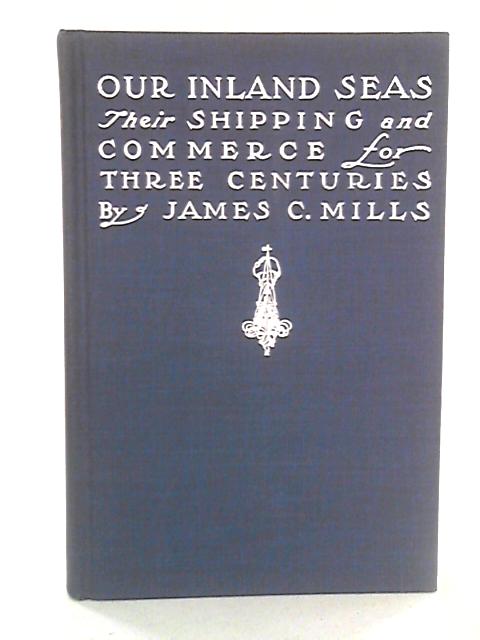 Our Inland Seas: Their Shipping & Commerce for Three Centuries von James Cooke Mills