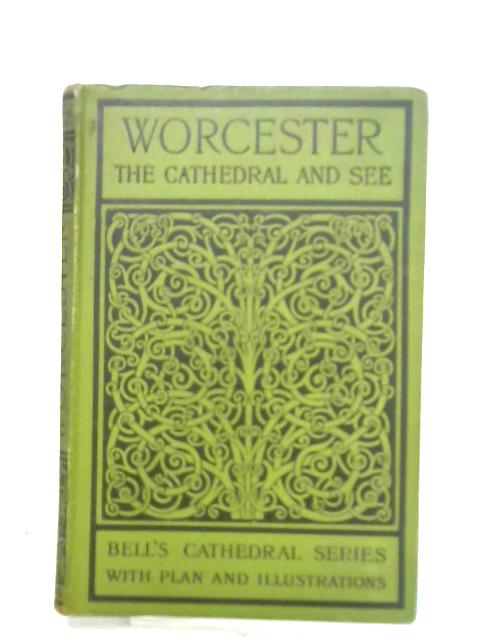 The Cathedral Church Of Worcester. A Description Of Its Fabric And A Brief History Of The Episcopal See By Edward Fairbrother Strange