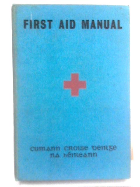 First Aid Manual: Cumann Croise Deirge Na Heireann By Irish Red Cross Society