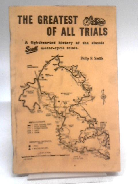 The Greatest Of All Trials: A Lighthearted History Of The Classic 'Scott' Motor Cycle Trials By Philip H. Smith