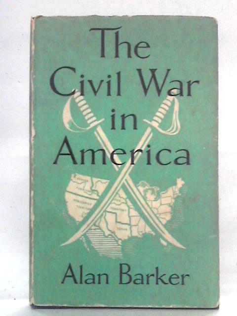 The Civil War in America By Alan Barker