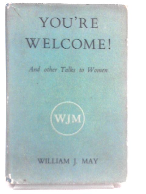 You're Welcome! And Other Talks To Women von William J May