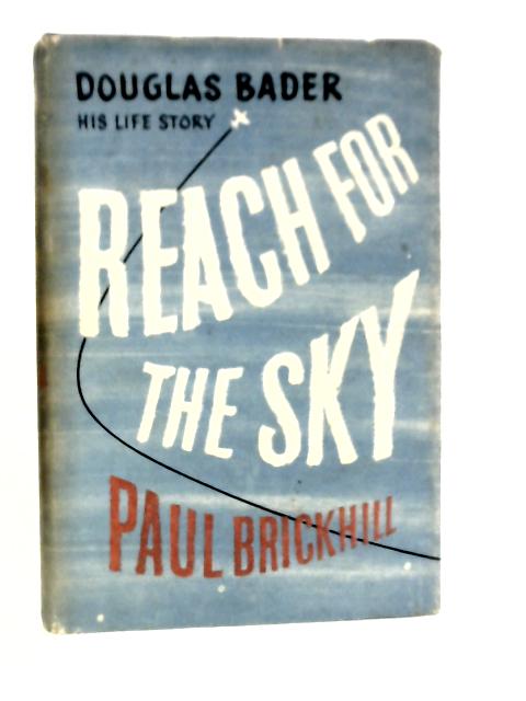 Reach for the Sky: The Story of Douglas Bader By Paul Brickhill