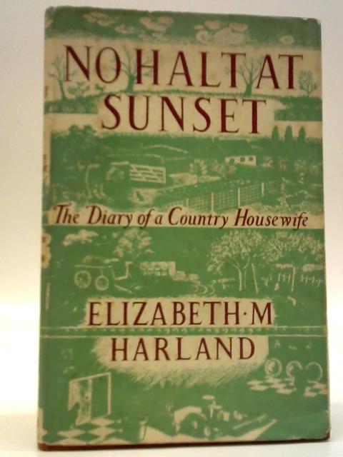 No Halt At Sunset: The Diary of a Country Housewife von Elizabeth M. Harland