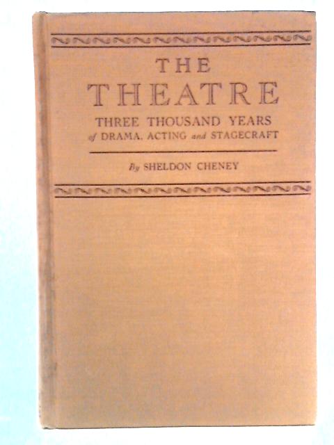 The Theatre: Three Thousand Years of Drama, Acting and Stagecraft By Sheldon Cheney