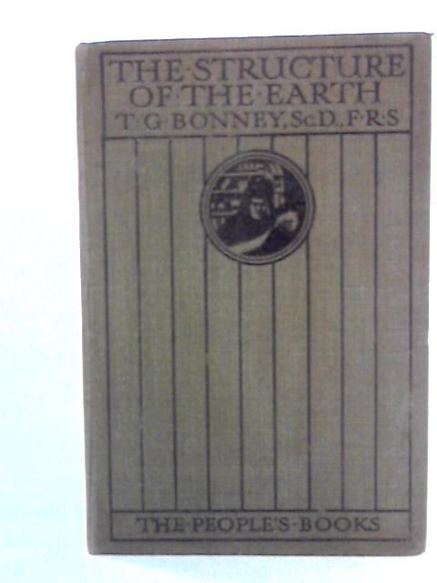 The Structure of the Earth By T.G. Bonney