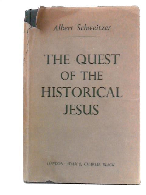 The Quest of the Historical Jesus: A Critical Study of Its Progress from Reimarus to Wrede By Albert Schweitzer